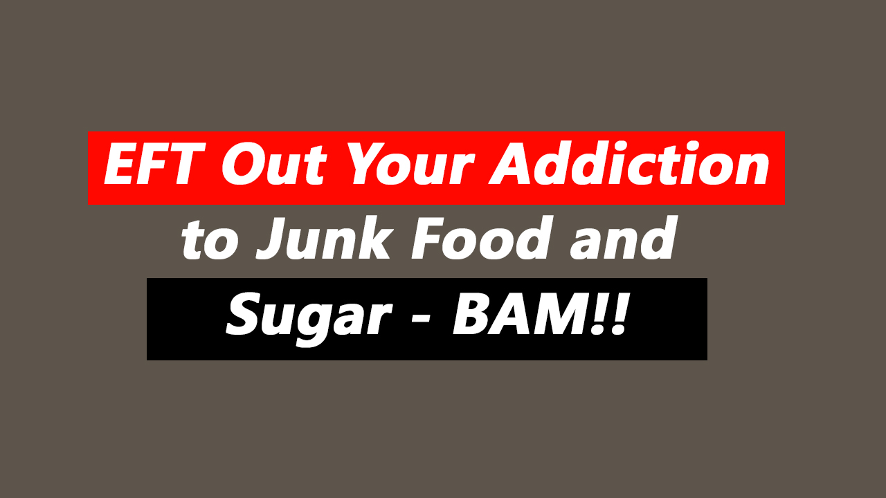 EFT Out Your Addiction to Junk Food and Sugar - BAM!!