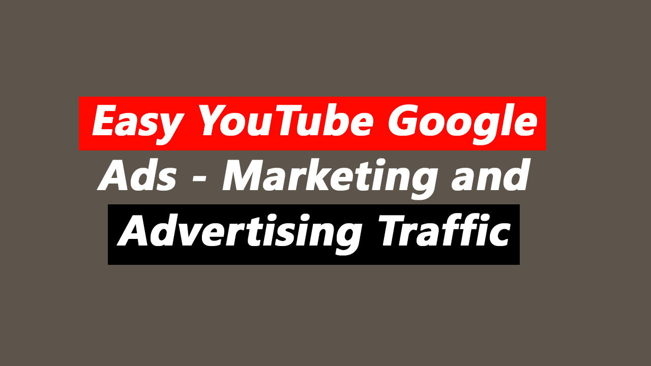 Easy YouTube Google Ads - Marketing and Advertising Traffic