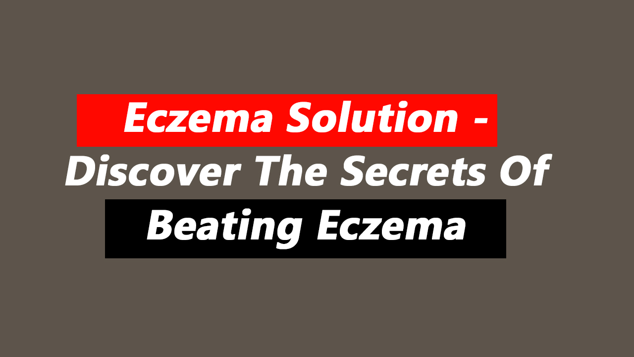 Eczema Solution - Discover The Secrets Of Beating Eczema