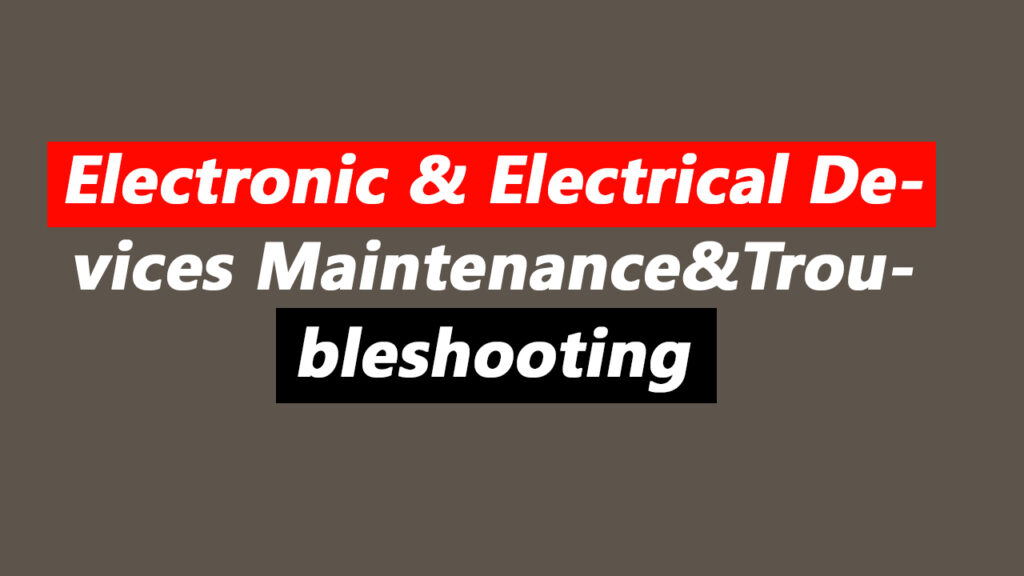 Electronic & Electrical Devices Maintenance&Troubleshooting