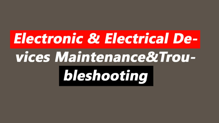 Electronic & Electrical Devices Maintenance&Troubleshooting